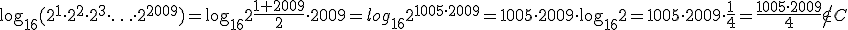 \log_{16}(2^1\cdot 2^2\cdot2^3 \cdot \ldots \cdot 2^{2009})=\log_{16}2\frac{1+2009}{2}\cdot2009=log_{16}2^{1005\cdot2009}=1005\cdot2009\cdot\log_{16}2=1005\cdot2009\cdot \frac{1}{4}=\frac{1005\cdot2009}{4} \not\in C 