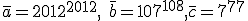 \bar{a}=2012^{2012},\; \bar{b}=107^{108}, \bar{c}=7^{77}