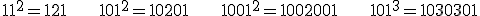 11^2=121\;\;\;\;\; 101^2=10201\;\;\;\;\; 1001^2=1002001\;\;\;\;\; 101^3=1030301