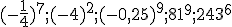 (-\frac{1}{4})^7; (-4)^2; (-0,25)^9; 81^9; 243^6