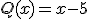 Q(x)=x-5