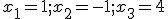 x_1=1; x_2=-1; x_3=4