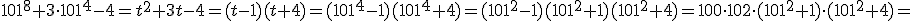 101^8+3\cdot 101^4-4=t^2+3t-4=(t-1)(t+4)=(101^4-1)(101^4+4)=(101^2-1)(101^2+1)(101^2+4)=100\cdot 102\cdot (101^2+1)\cdot (101^2+4)=