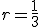 r=\frac{1}{3}