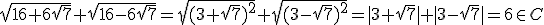 \sqrt{16+6\sqrt7}+\sqrt{16-6\sqrt7}=\sqrt{(3+\sqrt7)^2}+\sqrt{(3-\sqrt7)^2}=|3+\sqrt7|+|3-\sqrt7|=6\in C