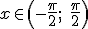 x\in \left(-\frac{\pi}{2};\;\frac{\pi}{2}   \right) 