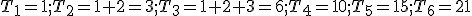 T_1=1; T_2=1+2=3; T_3=1+2+3=6; T_4=10; T_5=15; T_6=21