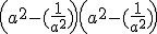 \left(  a^2-(\frac1{a^2}){ \right) \left(a^2-(\frac1{a^2})    \right) 