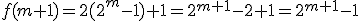 f(m+1) = 2(2^m-1)+1 = 2^{m+1}-2+1 = 2^{m+1}-1