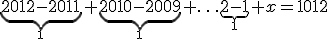   \underbrace{2012-2011}_{1}+  \underbrace{2010-2009}_{1}+\ldots \underbrace{2-1}_{1}+x=1012