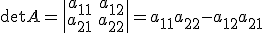 \det A=\begin{vmatrix}a_{11} &amp; a_{12}\\a_{21} &amp; a_{22}\end{vmatrix}=a_{11}a_{22}-a_{12}a_{21}