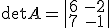 \det A=\begin{vmatrix}6&amp;-2 \\7&amp;-1\end{vmatrix}