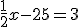  \frac{1}{2}x-25=3