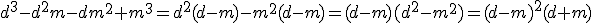 d^3-d^2m-dm^2+m^3=d^2(d-m)-m^2(d-m)=(d-m)(d^2-m^2)=(d-m)^2(d+m)