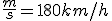 \frac{m}{s}= 180 km/h