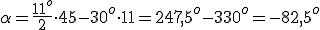 &nbsp; \alpha=\frac{11^o}{2}\cdot45-30^o\cdot11=247,5^o-330^o=-82,5^o