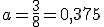 a=\frac{3}{8}=0,375