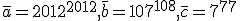 \bar{a}=2012^{2012}, \bar{b}=107^{108}, \bar{c}=7^{77}